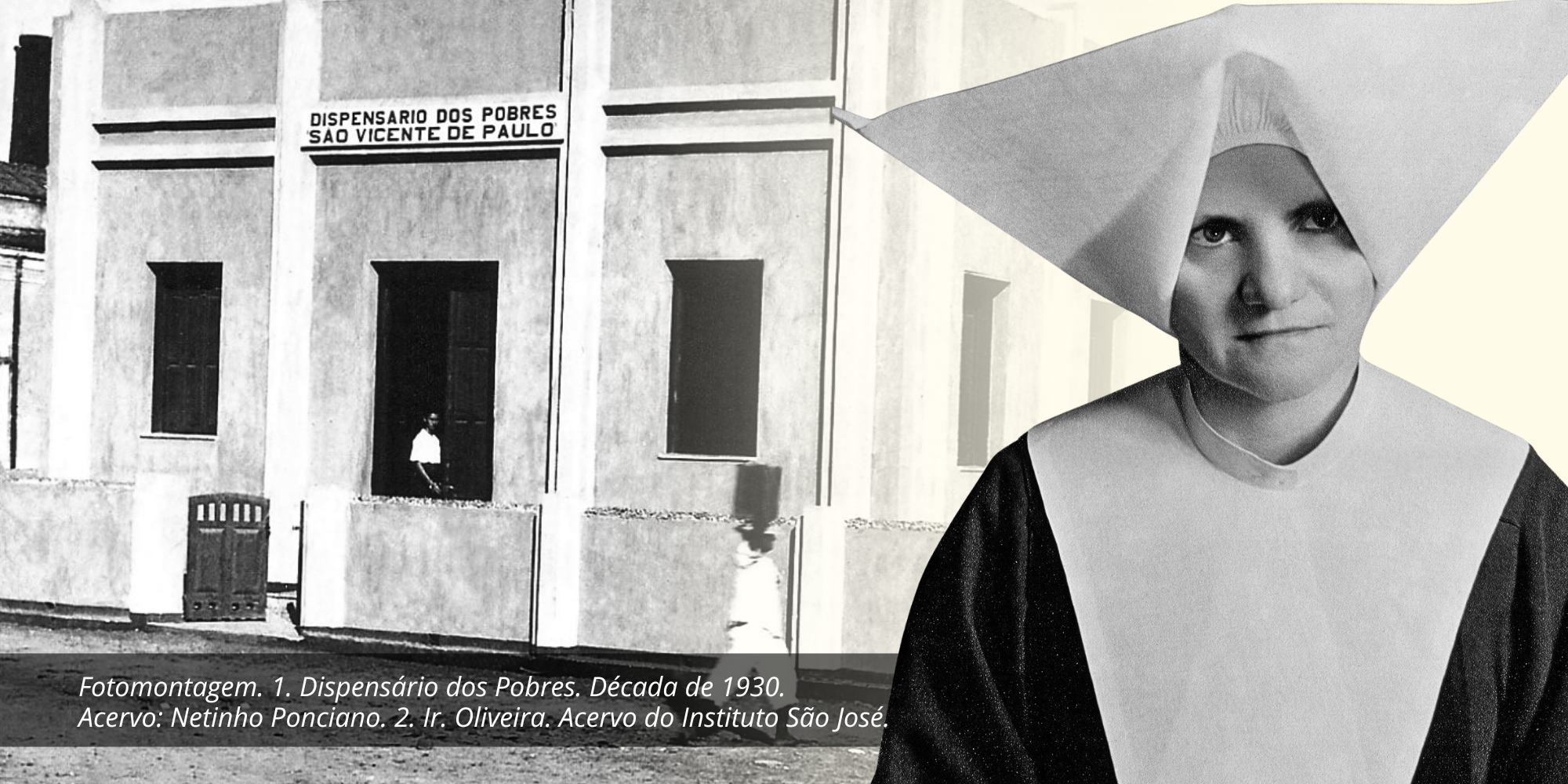 Fotomontagem. 1. Dispensário dos Pobres. Década de 1930. 2. Ir. Oliveira. Acervo de Netinho Ponciano e do ISJ respectivamente